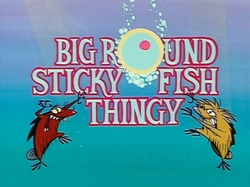 Big Round Sticky Fish Thingy